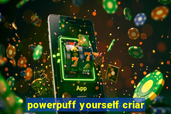 powerpuff yourself criar